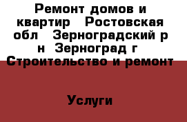Ремонт домов и квартир - Ростовская обл., Зерноградский р-н, Зерноград г. Строительство и ремонт » Услуги   
